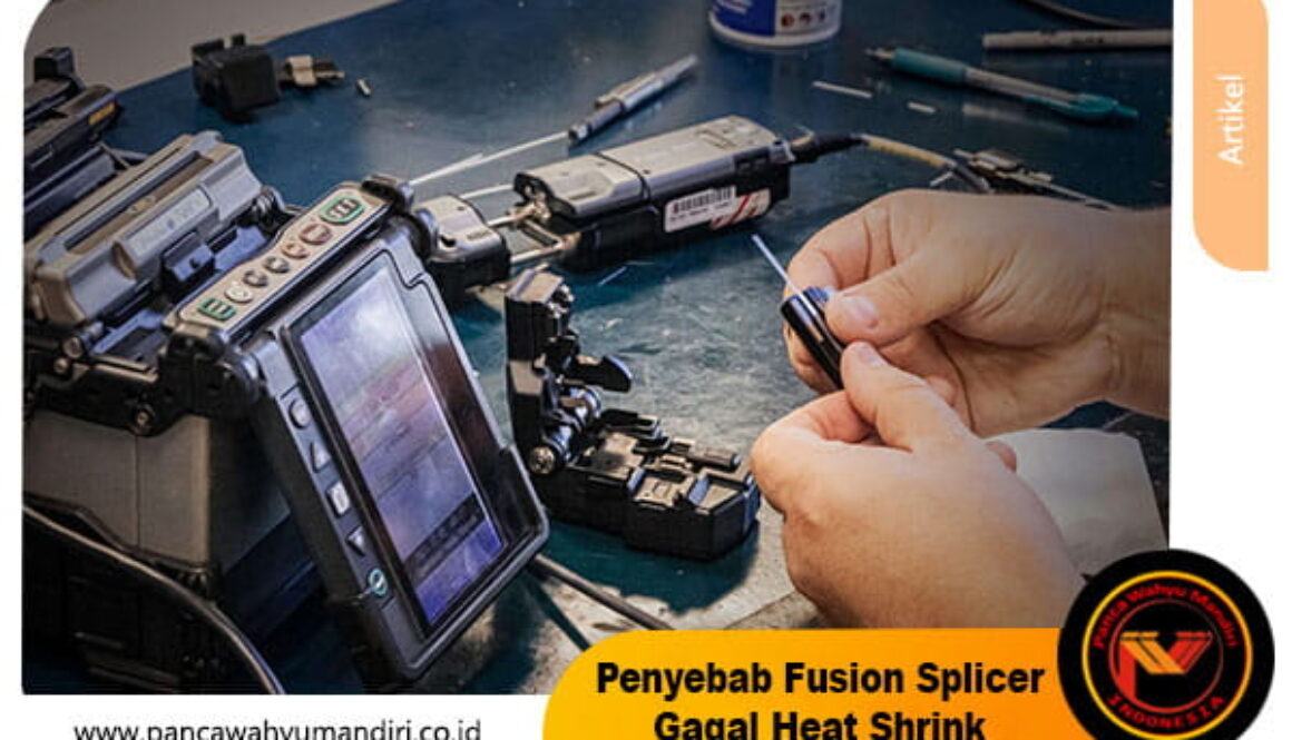 penyebab fusion splicer gagal heat shrink