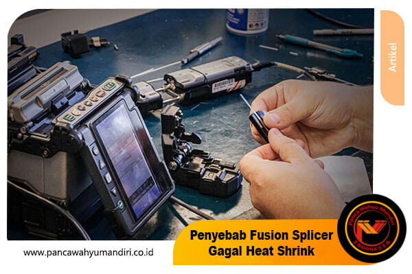 penyebab fusion splicer gagal heat shrink